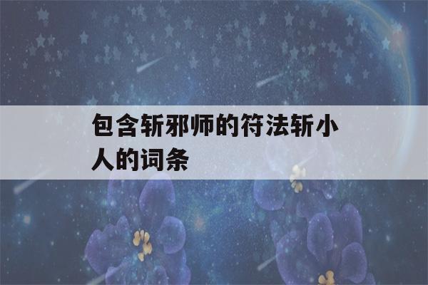 包含斩邪师的符法斩小人的词条-第1张图片-星座花