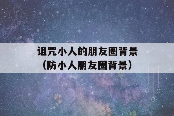 诅咒小人的朋友圈背景（防小人朋友圈背景）-第1张图片-星座花