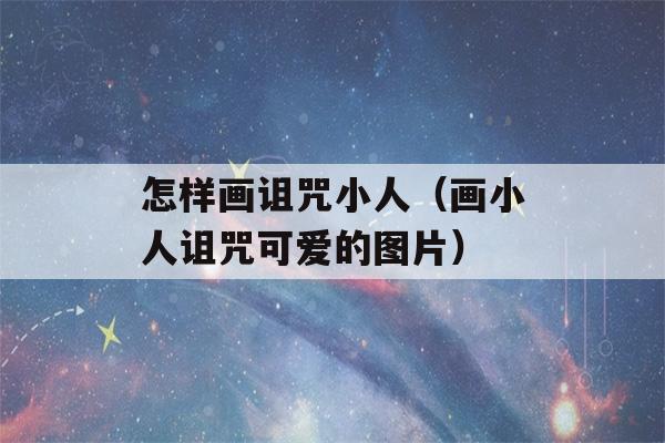 怎样画诅咒小人（画小人诅咒可爱的图片）-第1张图片-星座花